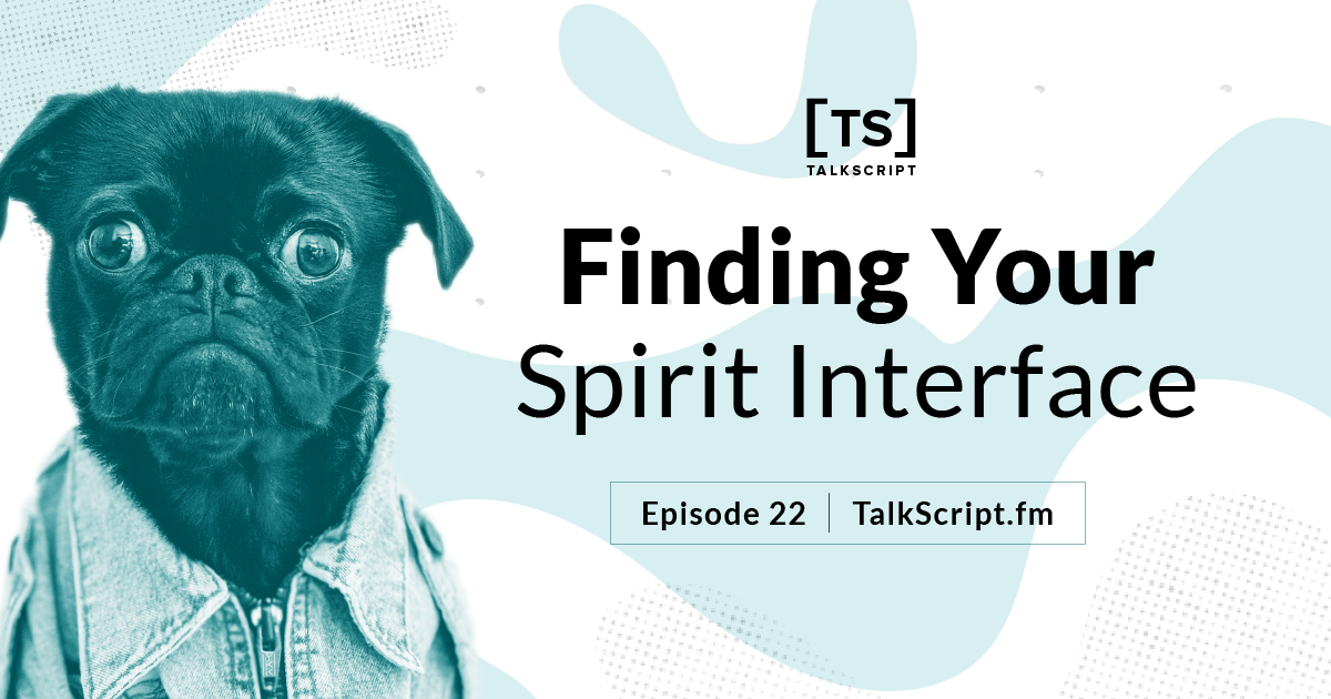 TalkScript 22: Finding Your Spirit Interface