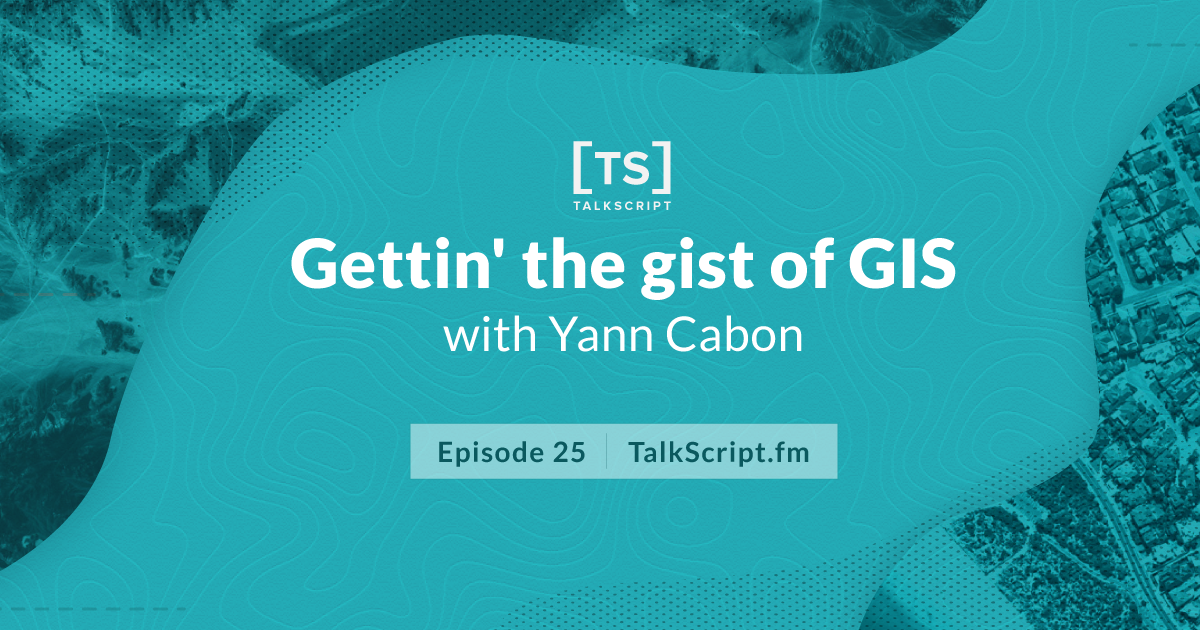 Episode 25: Gettin’ the gist of GIS with Yann Cabon